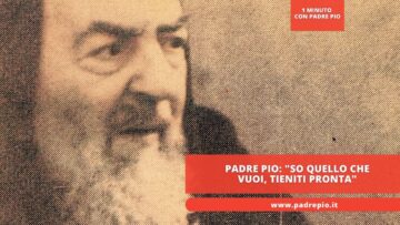 Padre Pio: So Quello Che Vuoi, Tieniti Pronta