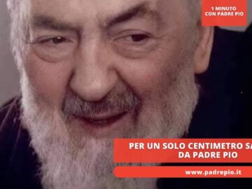 Per Un Solo Centimetro Salvato Da Padre Pio