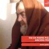 Vai Da Padre Pio E Lo Vedrai Ancora Più Bello