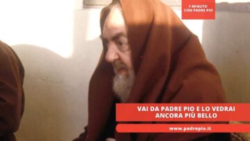 Vai Da Padre Pio E Lo Vedrai Ancora Più Bello
