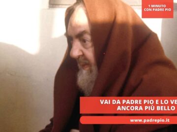 Vai Da Padre Pio E Lo Vedrai Ancora Più Bello