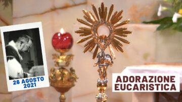 🔴Adorazione Eucaristica – 26 Agosto 2021 (fr. Carlo M. Laborde)