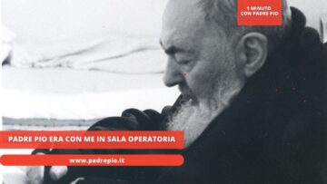 Padre Pio Era Con Me In Sala Operatoria