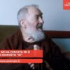Padre Pio Mi Ha Cercata Ed Io Ho Risposto Si