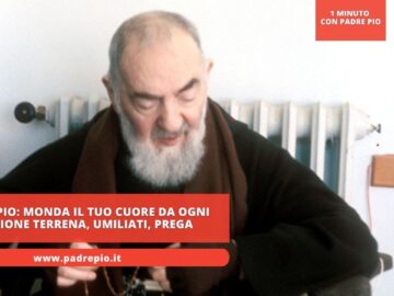 Padre Pio: Monda Il Tuo Cuore Da Ogni Passione Terrena, Umiliati, Prega