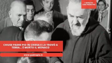 Chiuse Padre Pio In Chiesa E Lo Trovò A Terra… è Morto Il Monaco