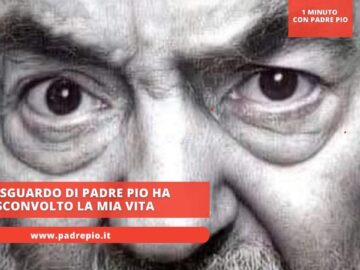 Lo Sguardo Di Padre Pio Ha Sconvolto La Mia Vita