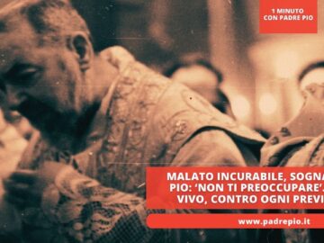Malato Incurabile, Sogna Padre Pio: ‘Non Ti Preoccupare’. Oggi è Vivo, Contro Ogni Previsione