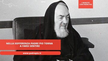 Nella Sofferenza Padre Pio Torna A Farsi Sentire