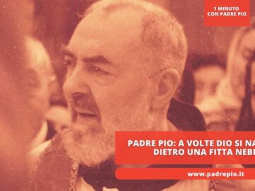 Padre Pio: A Volte Dio Si Nasconde Dietro Una Fitta Nebbia