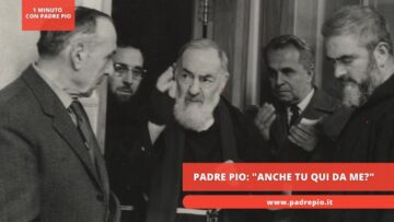 Padre Pio: Anche Tu Qui Da Me?