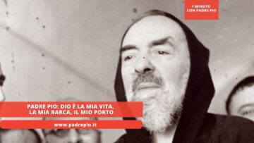 Padre Pio: Dio è La Mia Vita, La Mia Barca, Il Mio Porto