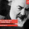 Padre Pio: La Voce Tace Ma Il Cuore Parla