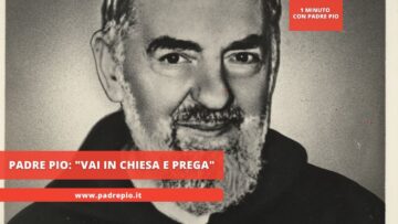 Padre Pio: Vai In Chiesa E Prega