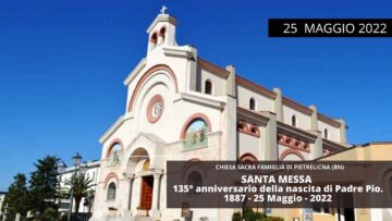 Santa Messa Da Pietrelcina. 135° Anniversario Della Nascita Di Padre Pio. 25 Maggio 2022