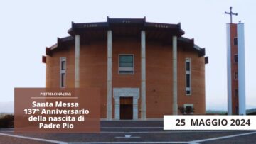Santa Messa Per Il 137° Anniversario Nascita Di Padre Pio – 25 Maggio 2024 (padre Franco Moscone)
