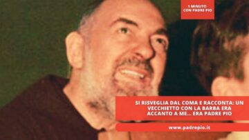 Si Risveglia Dal Coma E Racconta: Un Vecchietto Con La Barba Era Accanto A Me… Era Padre Pio