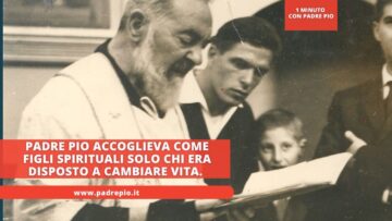 Padre Pio Accoglieva Come Figli Spirituali Solo Chi Era Disposto A Cambiare Vita.