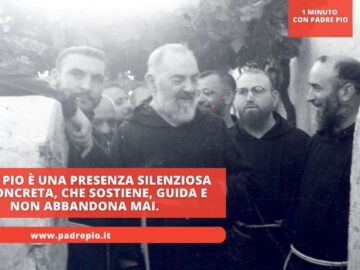 Padre Pio è Una Presenza Silenziosa Ma Concreta, Che Sostiene, Guida E Non Abbandona Mai.