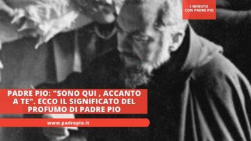 Padre Pio: Sono Qui , Accanto A Te. Ecco Il Significato Del Profumo Di Padre Pio