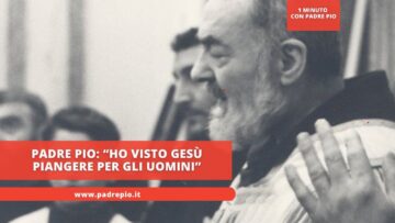 Padre Pio: Ho Visto Gesù Piangere Per Gli Uomini