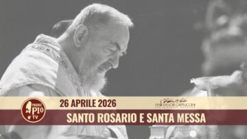 Santo Rosario E Santa Messa – 26 Aprile 206 (fr. Nicola Monopoli)