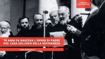 70 Anni Fa Nasceva Lopera Di Padre Pio: Casa Sollievo Della Sofferenza