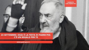 23 Settembre: Oggi È La Festa Di Padre Pio. C’è Un Regalo Per Te