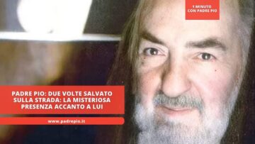 Due Volte Salvato Sulla Strada Da Padre Pio. La Misteriosa Presenza Accanto A Lui