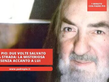 Due Volte Salvato Sulla Strada Da Padre Pio. La Misteriosa Presenza Accanto A Lui
