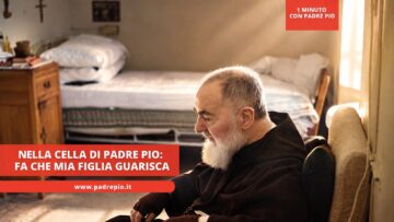 Nella Cella Di Padre Pio: Fa Che Mia Figlia Guarisca