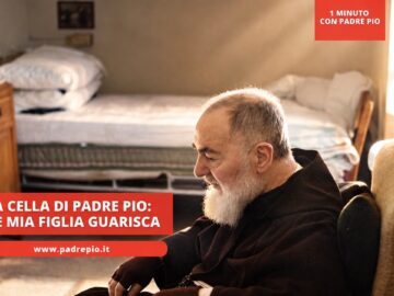 Nella Cella Di Padre Pio: Fa Che Mia Figlia Guarisca