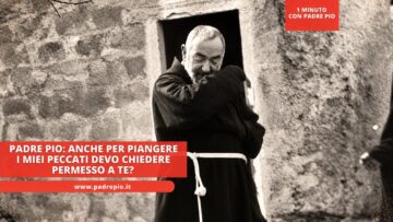 Padre Pio: Anche Per Piangere I Miei Peccati Devo Chiedere Permesso A Te?