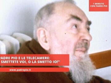 Padre Pio E Le Telecamere: O La Smettete Voi, O La Smetto Io!