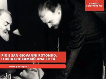 Padre Pio E San Giovanni Rotondo: Una Storia Che Cambiò Una Città