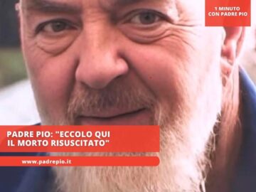 Padre Pio: Eccolo Qui Il Morto Risuscitato