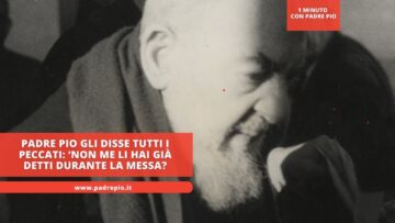 Padre Pio Gli Disse Tutti I Peccati: ‘Non Me Li Hai Già Detti Durante La Messa?