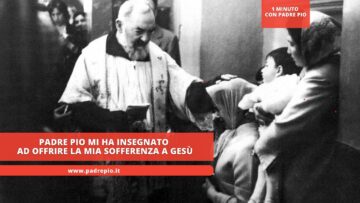 Padre Pio Mi Ha Insegnato Ad Offrire La Mia Sofferenza A Gesù