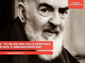Padre Pio: Tu Sei Già Mia Figlia Spirituale Ed Io Non Ti Abbandonerò Mai