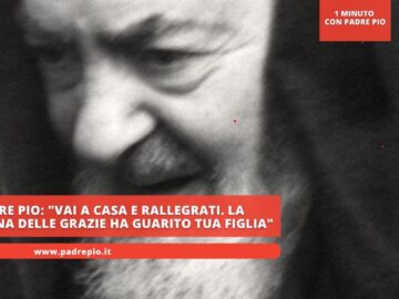Padre Pio: Vai A Casa E Rallegrati. La Madonna Delle Grazie Ha Guarito Tua Figlia