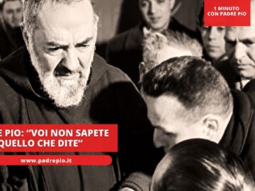 Padre Pio: Voi Non Sapete Quello Che Dite