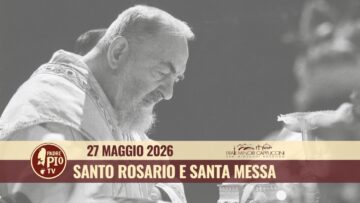 Santo Rosario E Santa Messa – 27 Maggio 2026 (fr. Italo Santagostino)