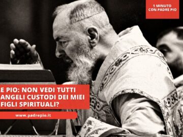 Padre Pio: Non Vedi Tutti Questi Angeli Custodi Dei Miei Figli Spirituali?