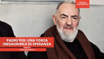 Padre Pio: Una Forza Inesauribile Di Speranza